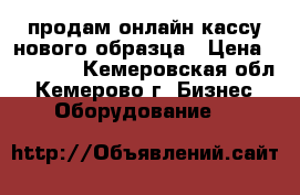 продам онлайн кассу нового образца › Цена ­ 17 000 - Кемеровская обл., Кемерово г. Бизнес » Оборудование   